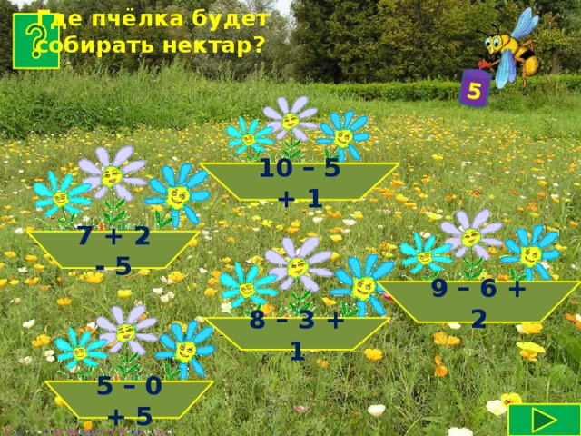 Где пчёлка будет собирать нектар? 5 10 – 5 + 1 7 + 2 - 5 9 – 6 + 2 8 – 3 + 1 5 – 0 + 5