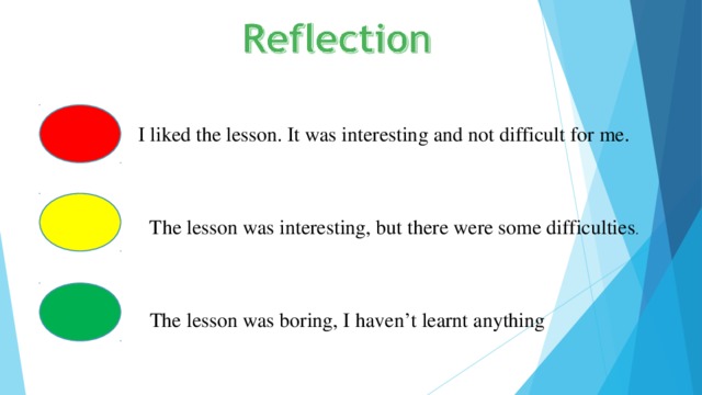 I liked the lesson. It was interesting and not difficult for me. The lesson was interesting, but there were some difficulties . The lesson was boring, I haven’t learnt anything 