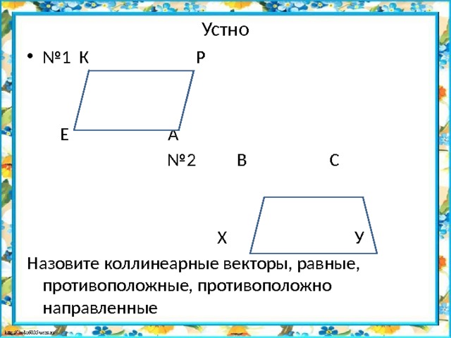 Устно № 1 К Р  Е А № 2 В С  Х У Назовите коллинеарные векторы, равные, противоположные, противоположно направленные 