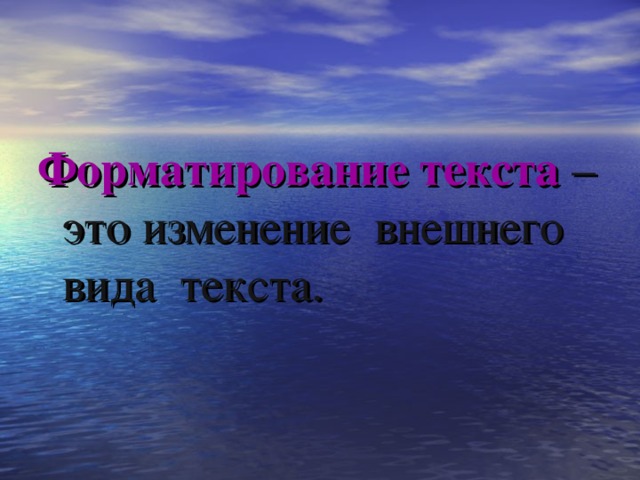 Форматирование текста – это изменение внешнего вида текста. 