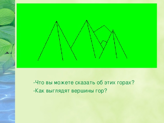 -Что вы можете сказать об этих горах? -Как выглядят вершины гор? 