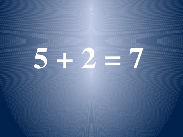 5 + 2 = 7