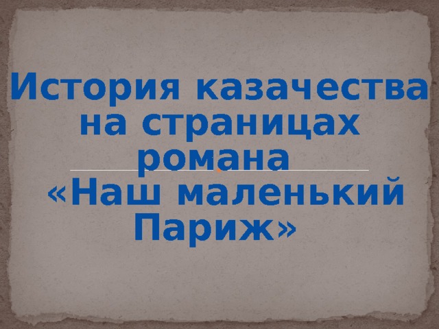 История казачества на страницах романа  «Наш маленький Париж»   