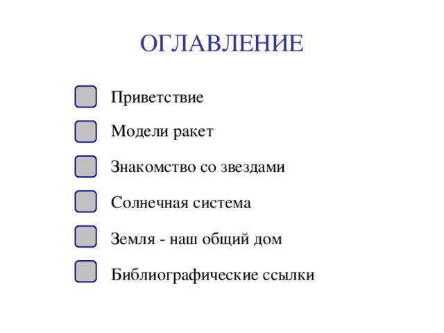 ОГЛАВЛЕНИЕ Приветствие Модели ракет Знакомство со звездами Солнечная система Земля - наш общий дом Библиографические ссылки 