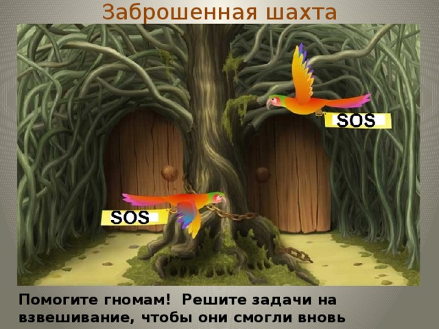 Заброшенная шахта Помогите гномам! Решите задачи на взвешивание, чтобы они смогли вновь добывать сокровища в шахте.