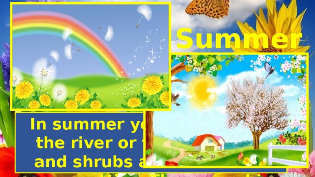 Summer In summer you can swim in the river or the sea. Trees and shrubs adorn the lush green attire. The ground is covered with green grass. 
