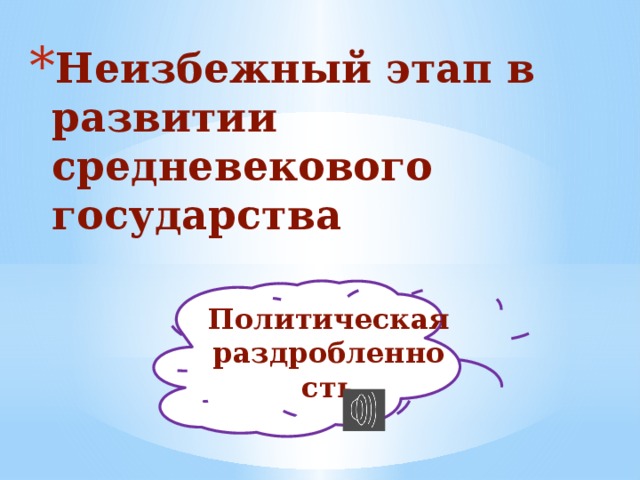 Неизбежный этап в развитии средневекового государства Политическая раздробленность 