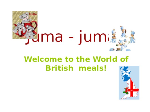 Juma - juma Welcome to the World of British meals!