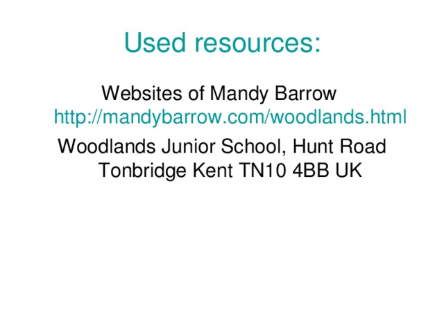 Used resources: W ebsite s of Mandy Barrow http://mandybarrow.com/woodlands.html Woodlands Junior School, Hunt Road Tonbridge Kent TN10 4BB UK