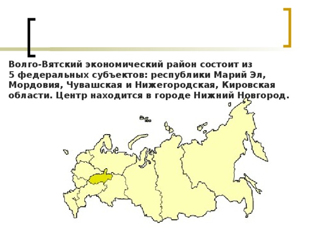 Волго-Вятский экономический район состоит из 5 федеральных субъектов: республики Марий Эл, Мордовия, Чувашская и Нижегородская, Кировская области. Центр находится в городе Нижний Новгород. 
