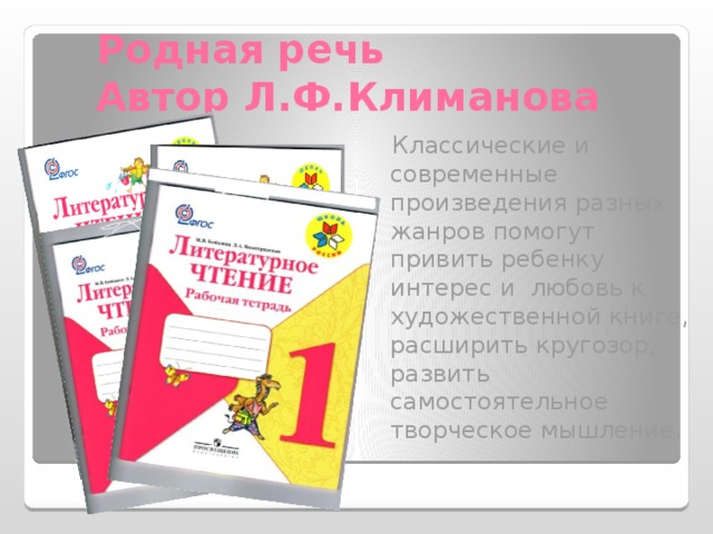 Родная речь  Автор Л.Ф.Климанова  Классические и современные произведения разных жанров помогут привить ребенку интерес и любовь к художественной книге, расширить кругозор, развить самостоятельное творческое мышление.  