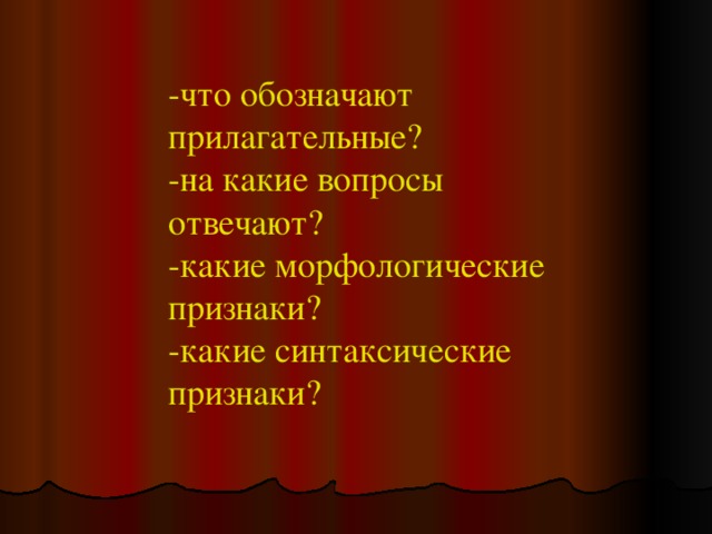 -что обозначают прилагательные? -на какие вопросы отвечают? -какие морфологические признаки? -какие синтаксические признаки? 