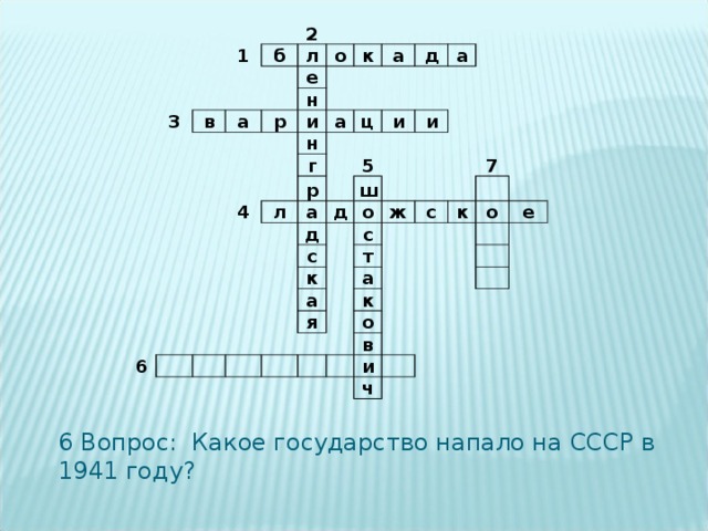 1 2 б 3 л в о е а н р к а и н д а 4 г а ц р л и а и 5 д д ш о с 6 ж к с 7 а с т к я а о к е о в и ч 6 Вопрос: Какое государство напало на СССР в 1941 году? 