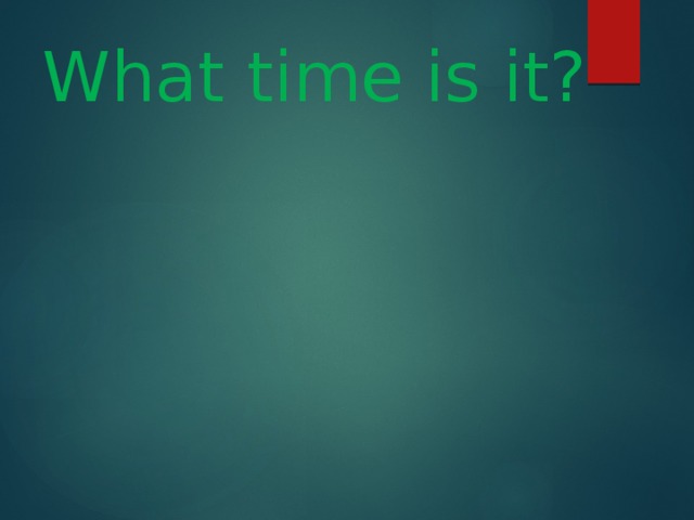What time is it? 
