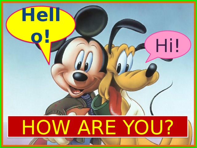 Hello! Hi! HOW ARE YOU? 
