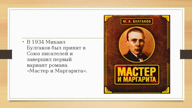 В 1934 Михаил Булгаков был принят в Союз писателей и завершил первый вариант романа «Мастер и Маргарита». 