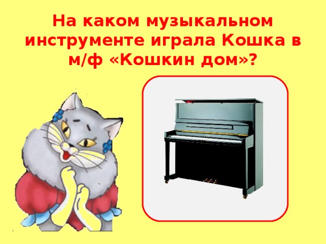 На каком музыкальном инструменте играла Кошка в м/ф «Кошкин дом»?
