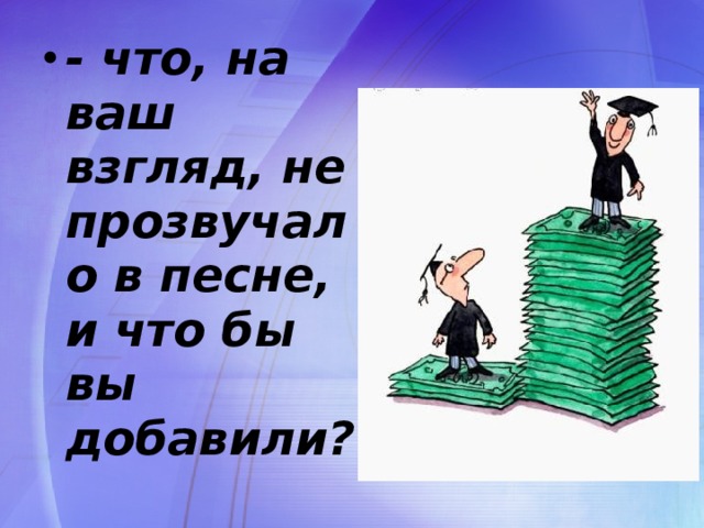 - что, на ваш взгляд, не прозвучало в песне, и что бы вы добавили?
