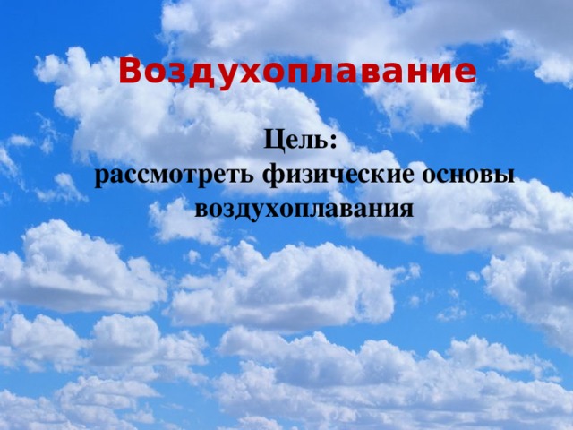 Воздухоплавание Цель: рассмотреть физические основы воздухоплавания 