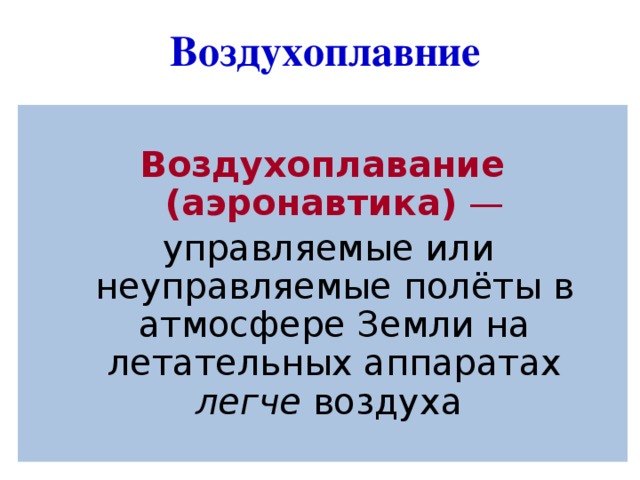 Воздухоплавние  Воздухоплавание (аэронавтика)  —  управляемые или неуправляемые полёты в атмосфере Земли на летательных аппаратах легче  воздуха  