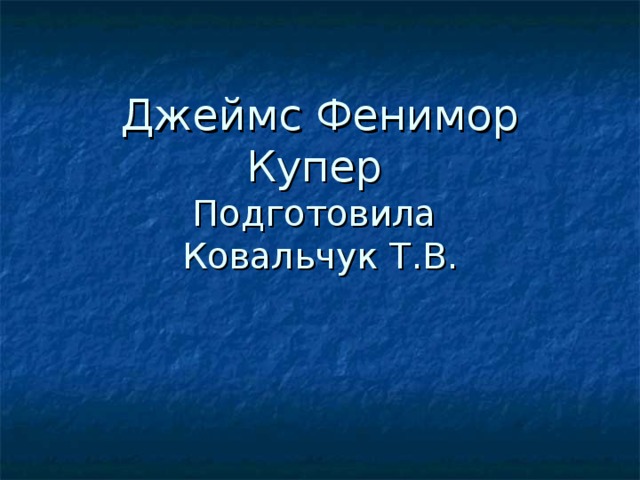 Джеймс Фенимор Купер   Подготовила  Ковальчук Т.В.
