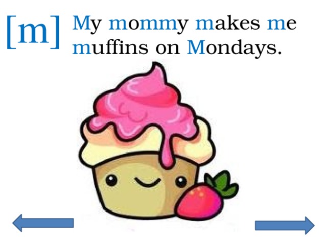[m] M y m o mm y m akes m e m uffins on M ondays. 