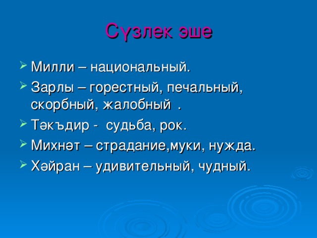 Сүзлек эше Милли – национальный. Зарлы – горестный, печальный, скорбный, жалобный  . Т әк ъдир - судьба, рок. Михн әт – страдание,муки, ну жда. Х әйран – удивител ьный, чудный.  