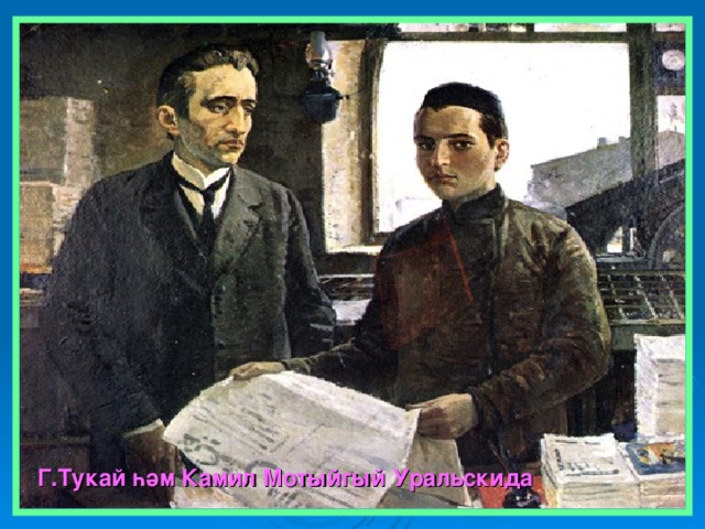 Г.Тукай һәм Камил Мотыйгый Урал ь скида 