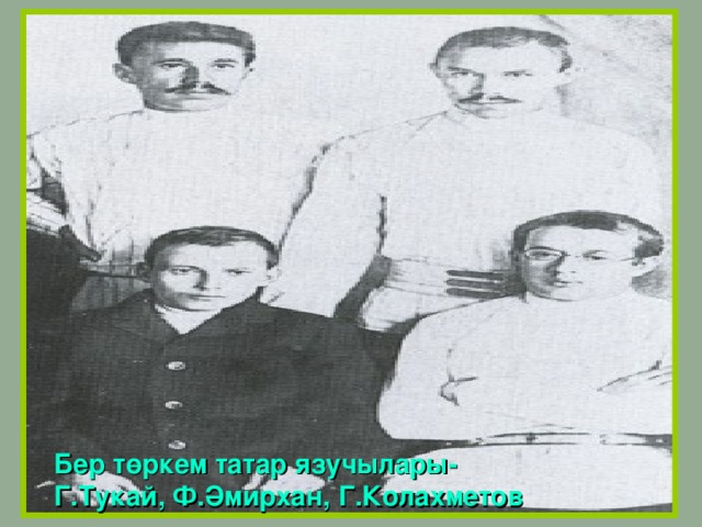 Бер төркем татар язучылары- Г.Тукай, Ф.Әмирхан, Г.Колахметов 