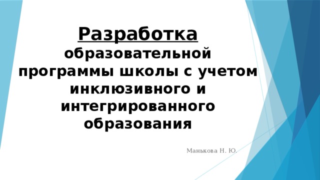 Разработка образовательной программы школы с учетом инклюзивного и интегрированного образования Манькова Н. Ю. 