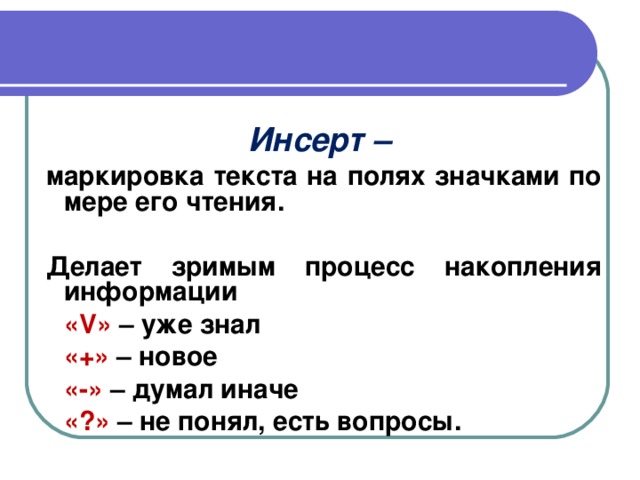 Инсерт – маркировка текста на полях значками по мере его чтения.  Делает зримым процесс накопления информации