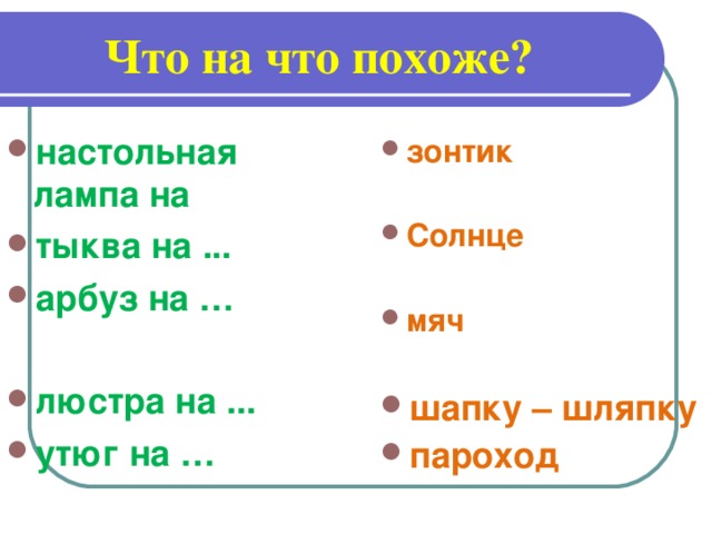 Что на что похоже?   настольная лампа на тыква на ... арбуз на …  люстра на ... утюг на …  зонтик  Солнце  мяч  шапку – шляпку пароход