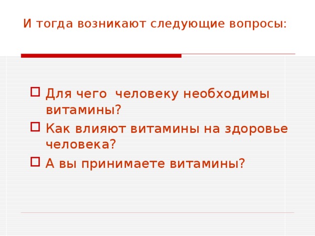 И тогда возникают следующие вопросы:    Для чего человеку необходимы витамины? Как влияют витамины на здоровье человека? А вы принимаете витамины? 