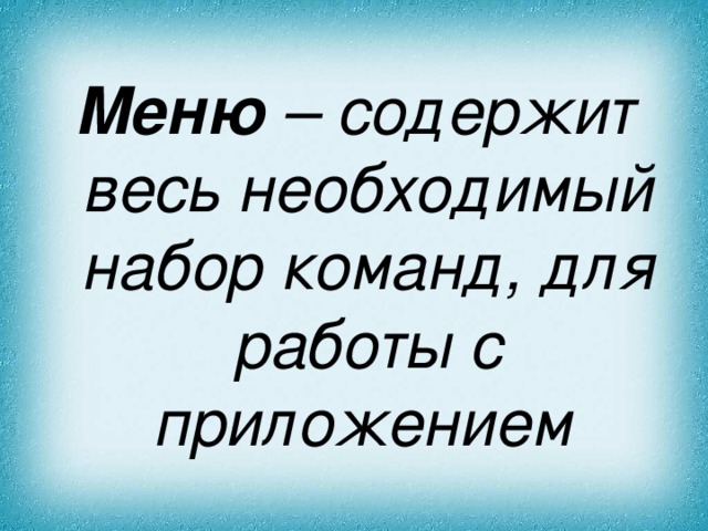 Меню – содержит весь необходимый набор команд, для работы с приложением  