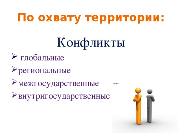 По охвату территории: Конфликты  глобальные региональные межгосударственные внутригосударственные 