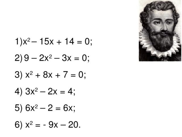 x 2 – 15x + 14 = 0;  9 – 2x 2 – 3x = 0; 3) x 2 + 8x + 7 = 0; 4) 3x 2 – 2x = 4; 5) 6x 2 – 2 = 6x; 6) x 2 = - 9x – 20. 