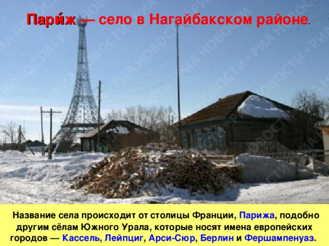 Пари́ж  — село в Нагайбакском районе .  Название села происходит от столицы Франции, Парижа , подобно другим сёлам Южного Урала, которые носят имена европейских городов — Кассель , Лейпциг , Арси-Сюр , Берлин и Фершампенуаз . 