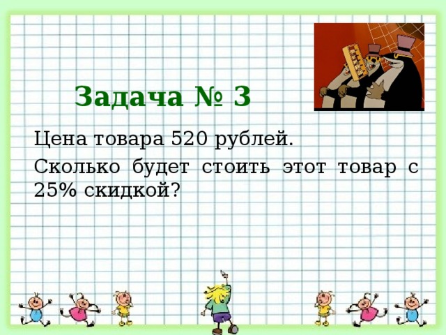 Задача № 3 Цена товара 520 рублей. Сколько будет стоить этот товар с 25% скидкой?