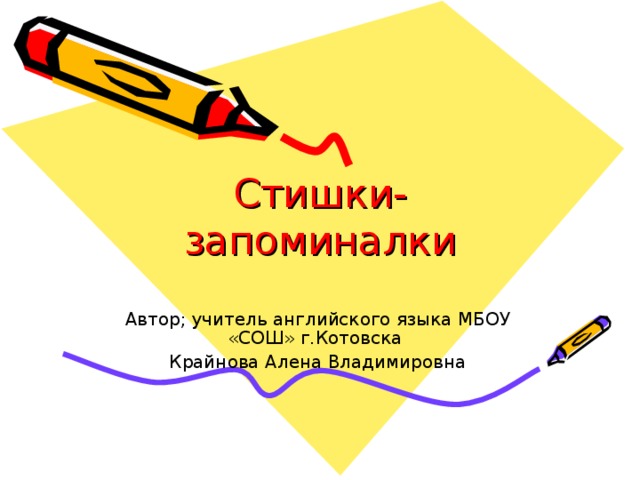 Стишки-запоминалки Автор; учитель английского языка МБОУ «СОШ» г.Котовска Крайнова Алена Владимировна 