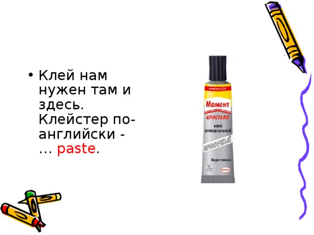 Клей нам нужен там и здесь.   Клейстер по-английски - … paste .    