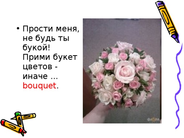 Прости меня, не будь ты букой!  Прими букет цветов - иначе ... bouquet .    