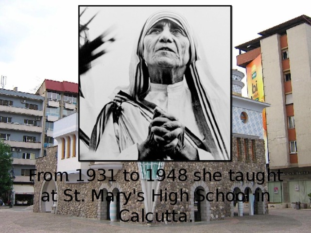 From 1931 to 1948 she taught at St. Mary's High School in Calcutta. 