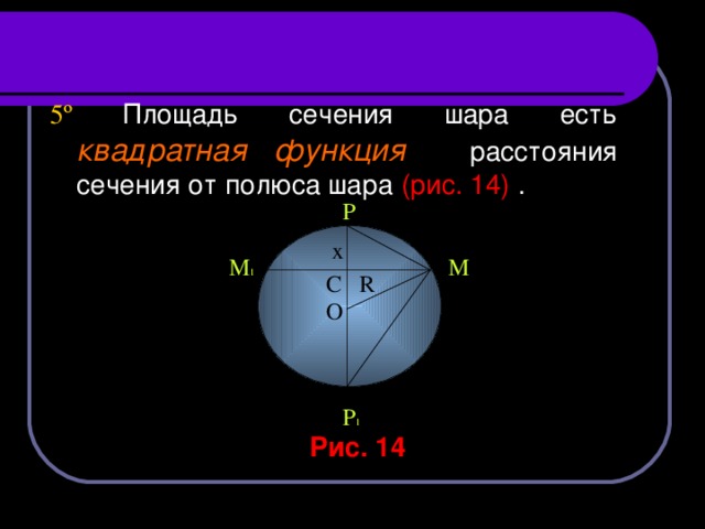 5 º  Площадь сечения шара есть квадратная функция расстояния сечения от полюса шара (рис. 14) . Р x  М 1 М R C  О Р 1 Рис. 14