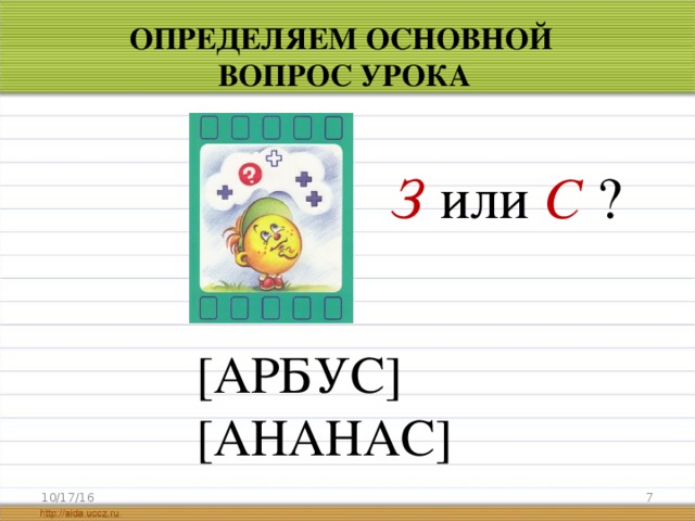 ОПРЕДЕЛЯЕМ ОСНОВНОЙ ВОПРОС УРОКА З  или  С  ? [ АРБУС ]  [ АНАНАС ]  10/17/16  