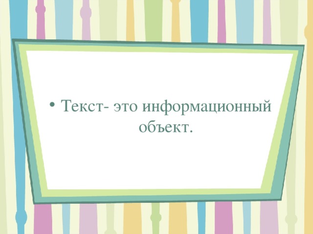 Текст- это информационный объект. 