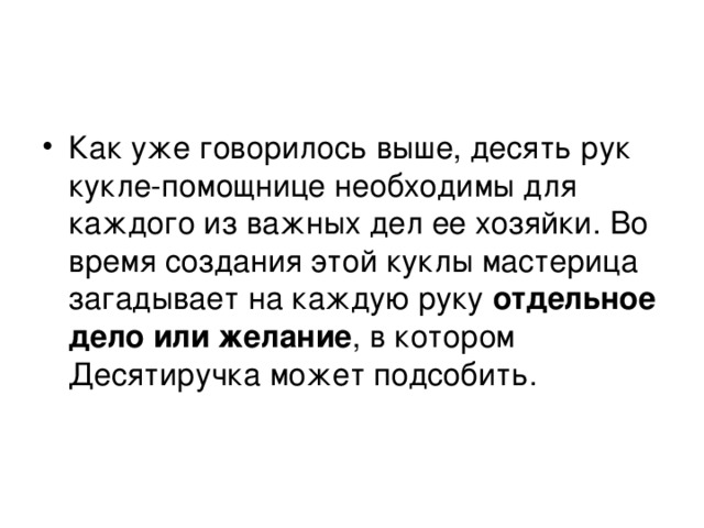 Как уже говорилось выше, десять рук кукле-помощнице необходимы для каждого из важных дел ее хозяйки. Во время создания этой куклы мастерица загадывает на каждую руку отдельное дело или желание , в котором Десятиручка может подсобить. 