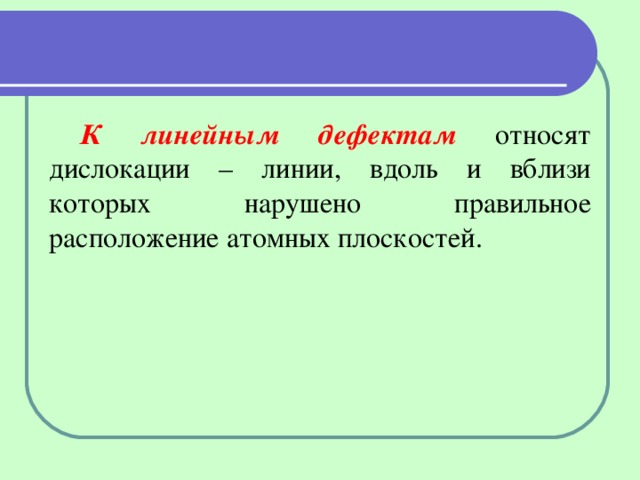 К линейным дефектам относят дислокации – линии, вдоль и вблизи которых нарушено правильное расположение атомных плоскостей.   