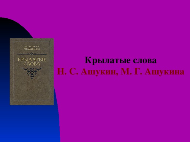 Крылатые слова Н. С. Ашукин, М. Г. Ашукина 