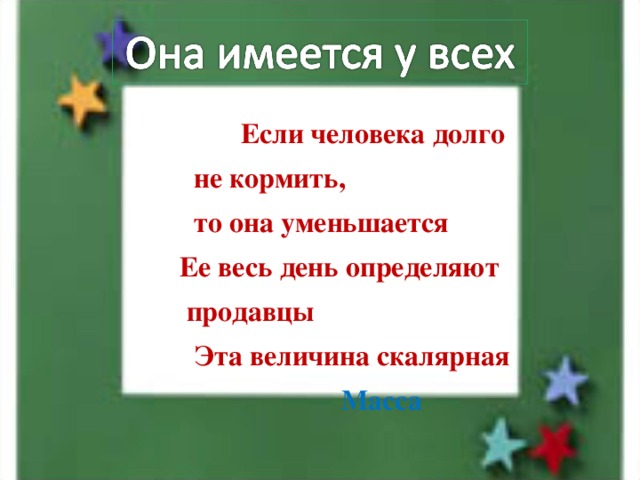  Если человека долго  не кормить,  то она уменьшается  Ее весь день определяют  продавцы  Эта величина скалярная  Масса 