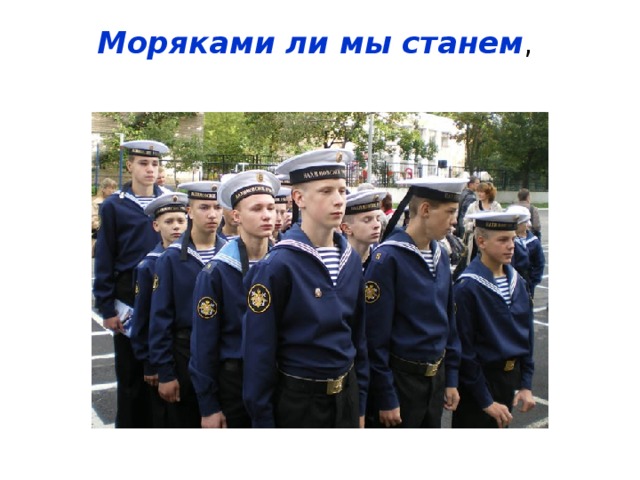 Моряками ли мы станем ,